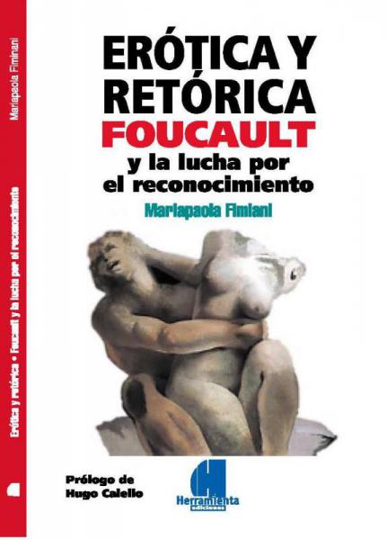 Erótica y Retórica. Focault y la lucha por el reconocimiento.